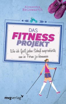 Alexandra Reinwarth: Das Fitnessprojekt. Wie ich (fast) jeden Scheiß ausprobierte, um in Form zu kommen.