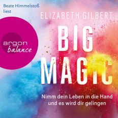 Elizabeth Gilbert: Big Magic. Nimm dein Leben in die Hand und es wird dir gelingen.